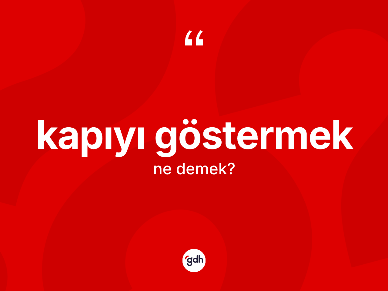 Kapıyı göstermek ifadesinin kısaca tanımı nedir? Kapıyı göstermek sözünün TDK anlamı nedir?
