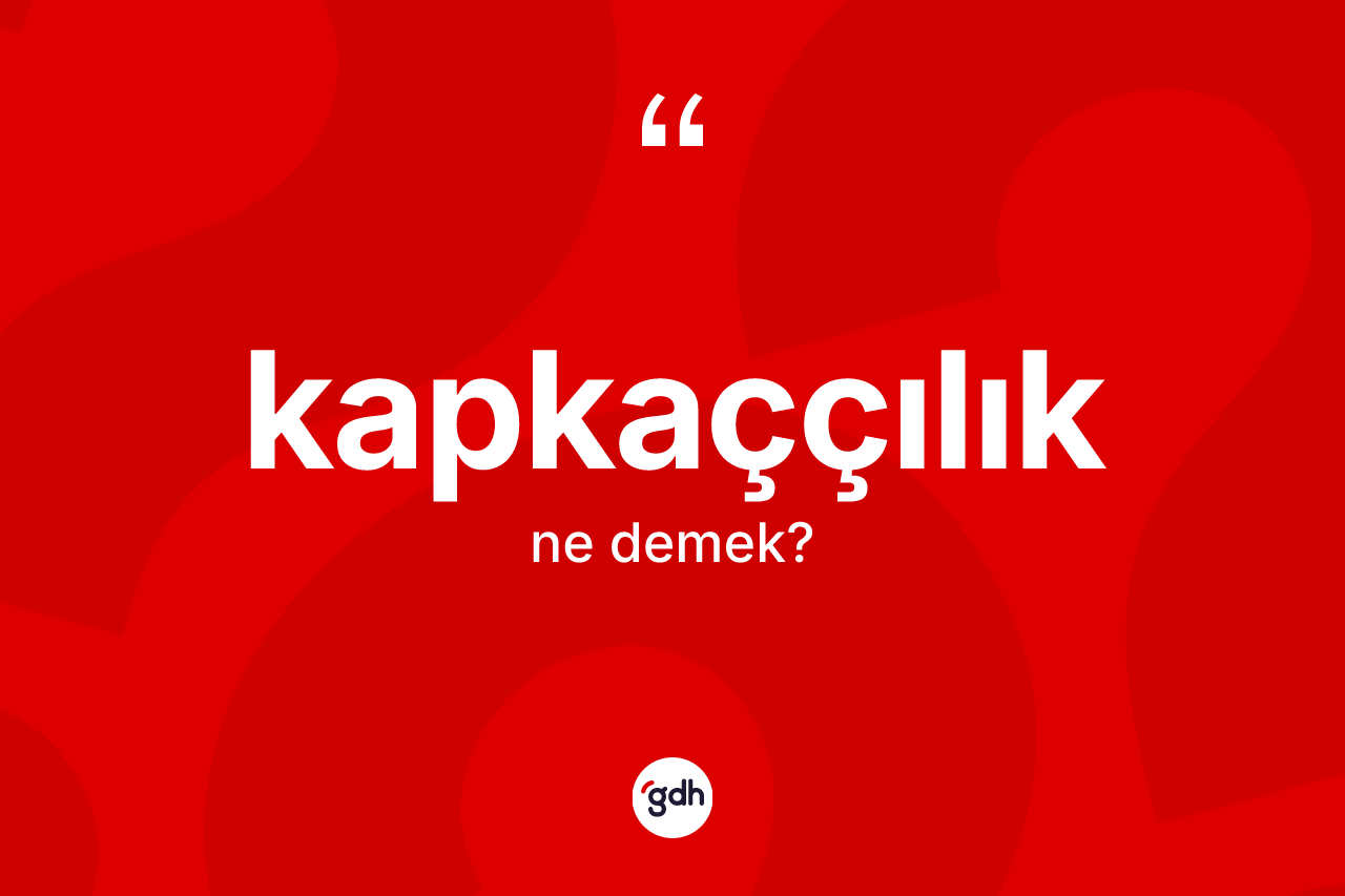 Kapkaççılık kelimesinin tanımı nedir? Kapkaççılık kelimesinin TDK'ya göre açıklaması nedir?