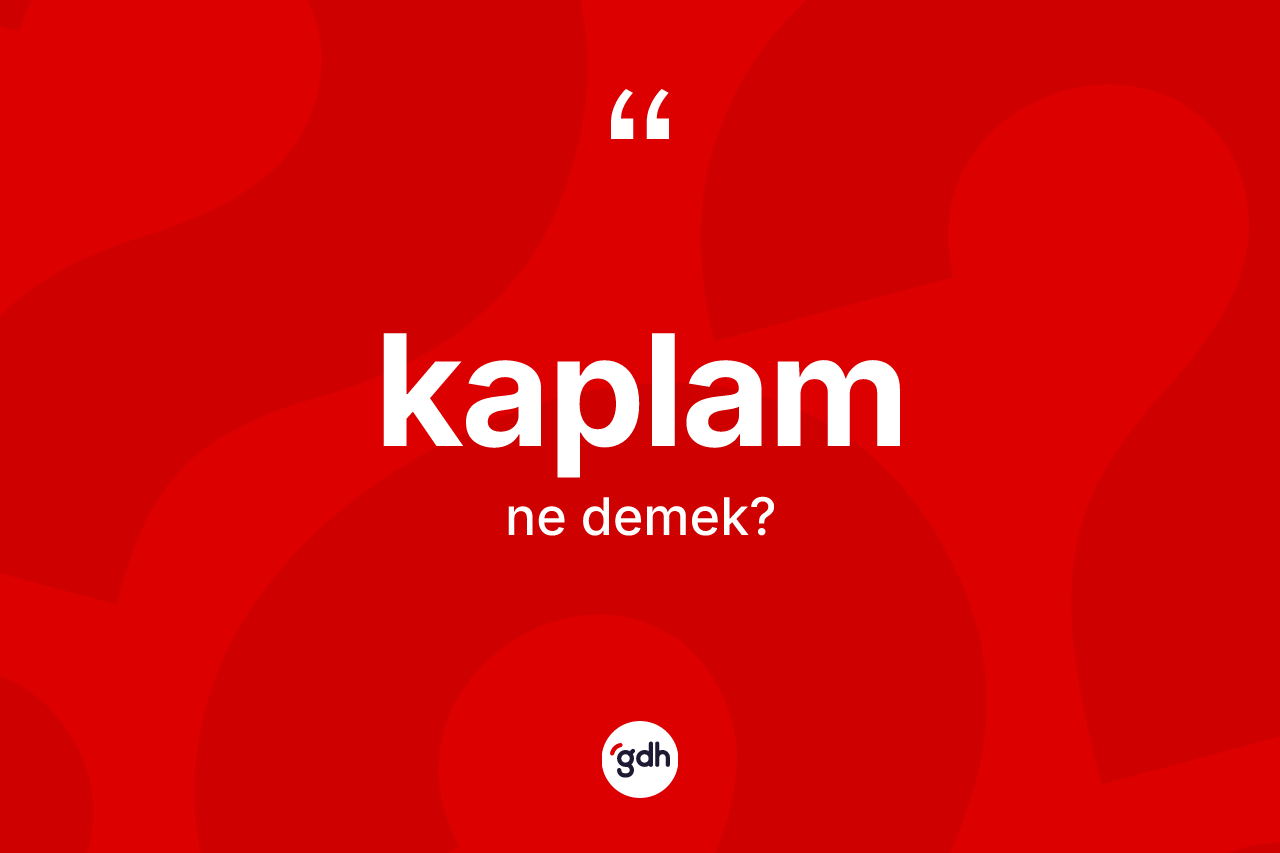 Kaplam kelimesinin tanımı nedir? Kaplamın TDK'ya göre anlamı nedir?