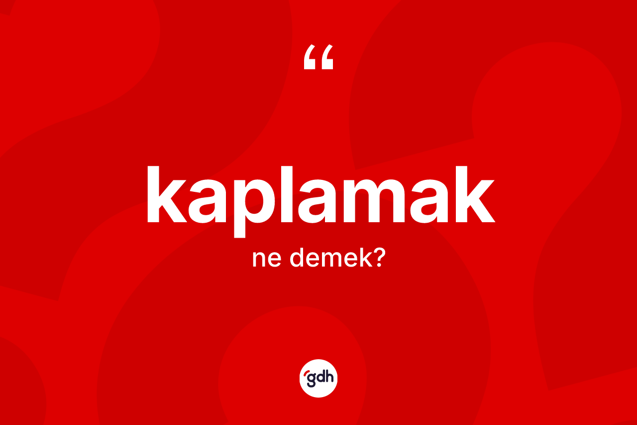 Kaplamak ne demek? Kaplamağın TDK'ya göre anlamı nedir?