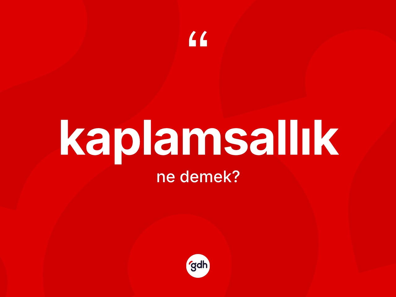 Kaplamsallık kelimesinin tanımı nedir? Kaplamsallık kelimesinin özellikleri nelerdir?