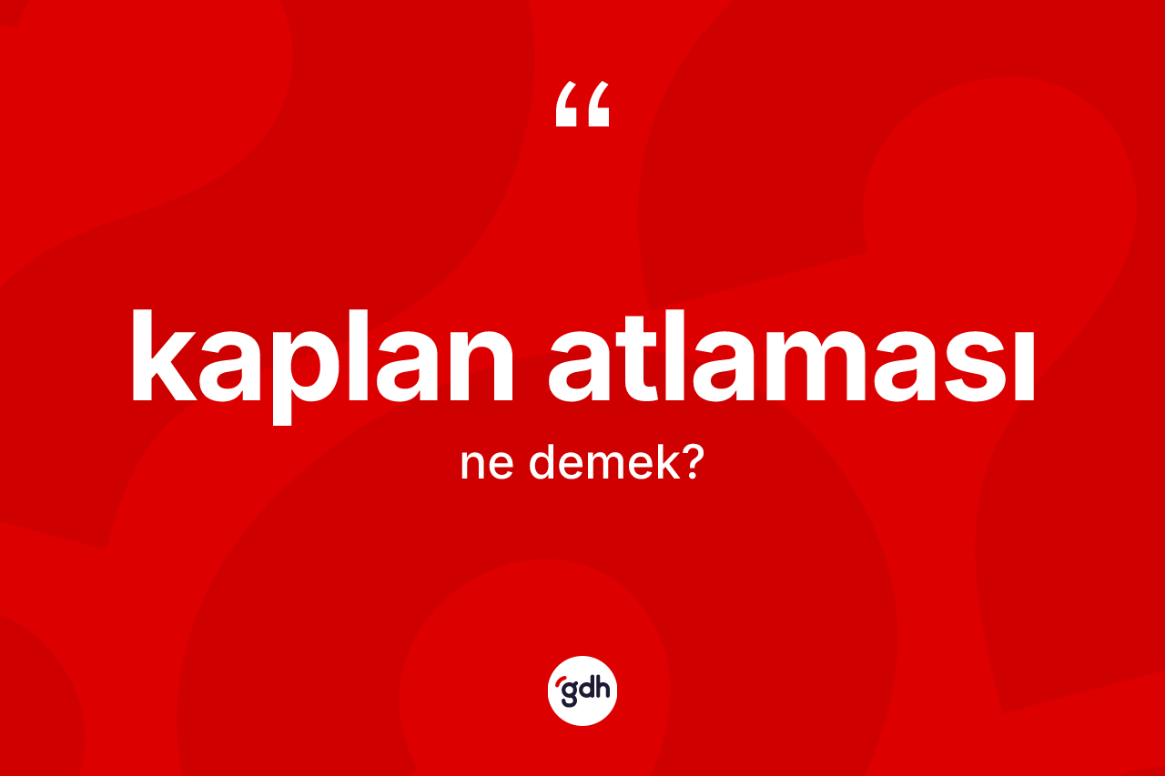 Kaplan atlaması ne demek? Kaplan atlaması kelimesinin TDK anlamı nedir?
