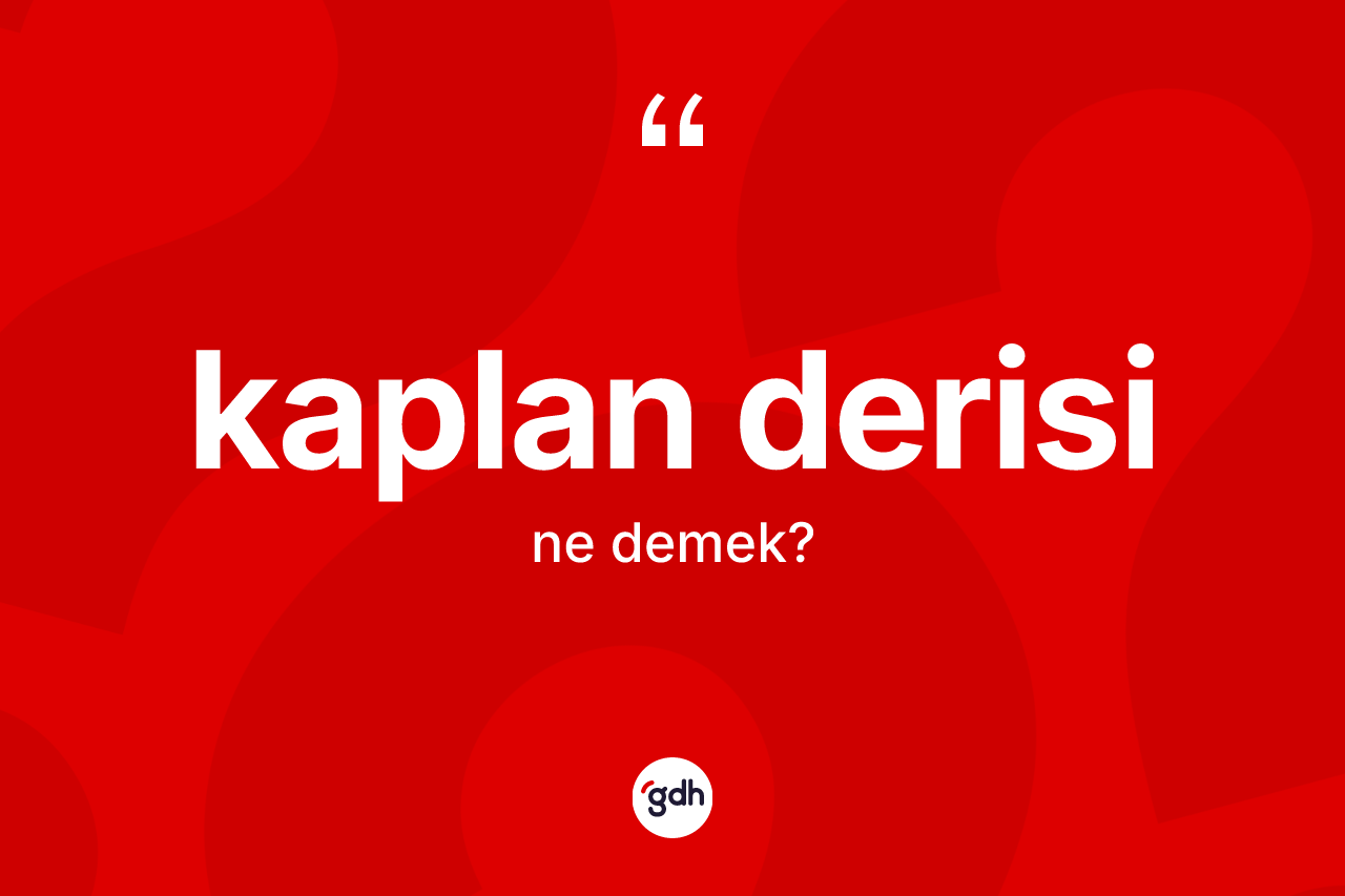 Kaplan derisi kelimesinin anlamı nedir? Kaplan derisinin halk arasındaki kullanımı nasıldır?