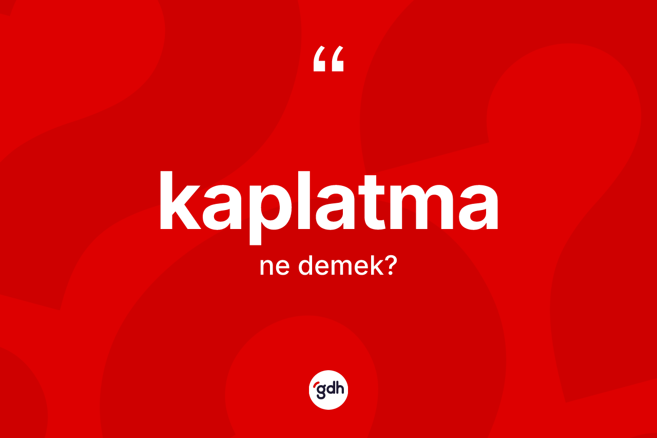 Kaplatma ne demek? Kaplatmanın sözlükteki anlamı nedir?
