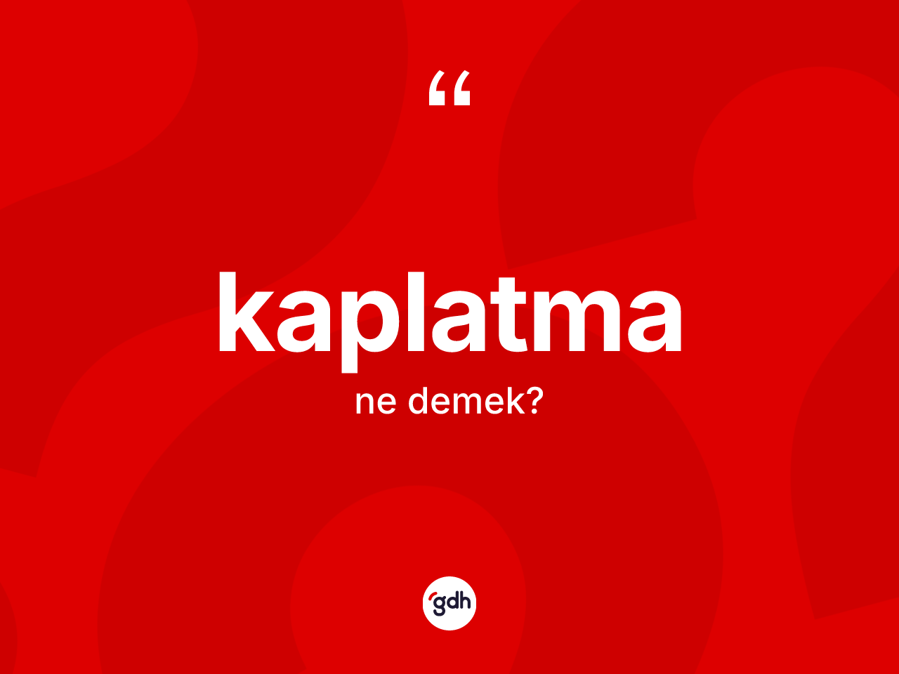 Kaplatma ne demek? Kaplatmanın sözlükteki anlamı nedir?