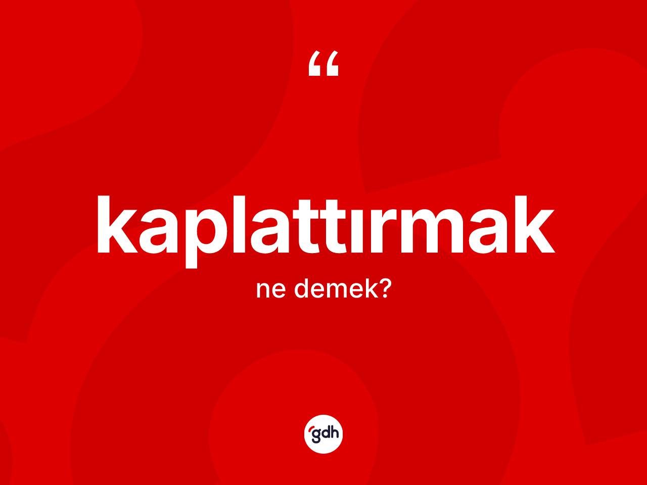 Kaplattırmak ne anlama gelir? Kaplattırmak kelimesinin TDK anlamı nedir?