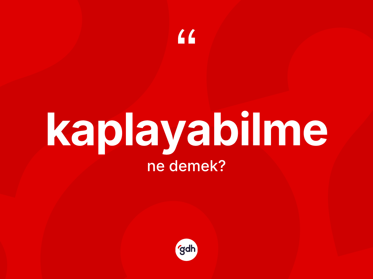 Kaplayabilme kelimesinin sözlükteki tanımı nedir? Kaplayabilmenin TDK'ya göre anlamı nedir?