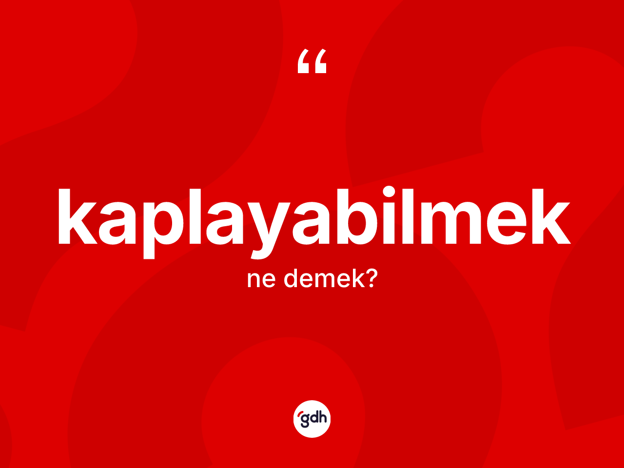 Kaplayabilmek ne anlama gelir? Kaplayabilmeğin sözlükteki anlamı nedir?