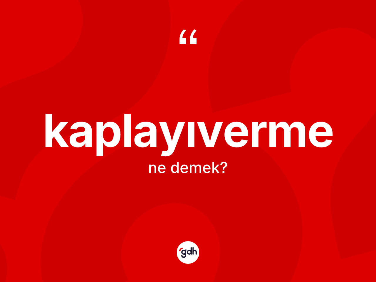 Kaplayıverme kelimesi nedir? Kaplayıvermenin TDK'ya göre anlamı nedir?