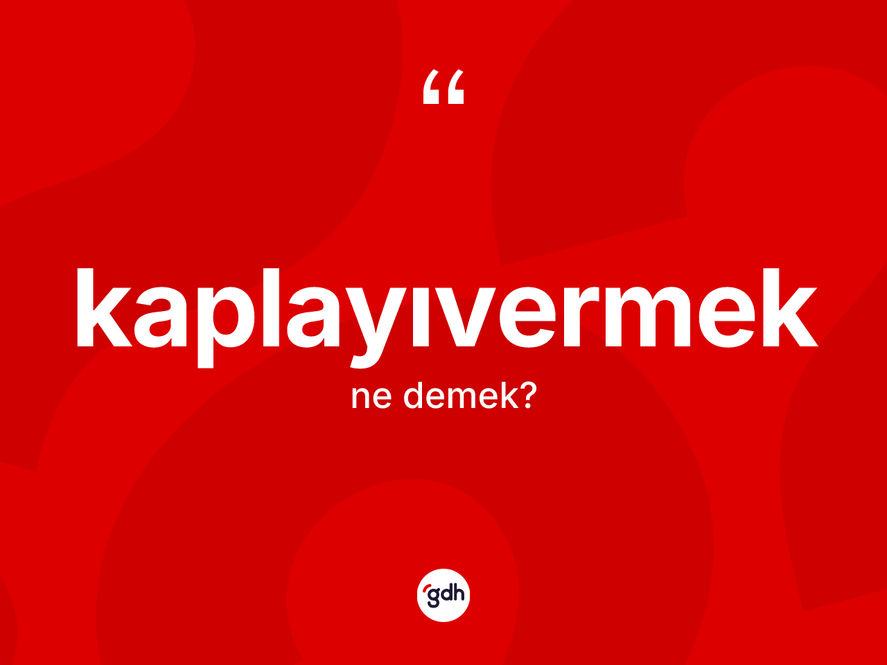 Kaplayıvermek kelimesinin anlamı nedir? Kaplayıvermeğin TDK'ya göre anlamı nedir?