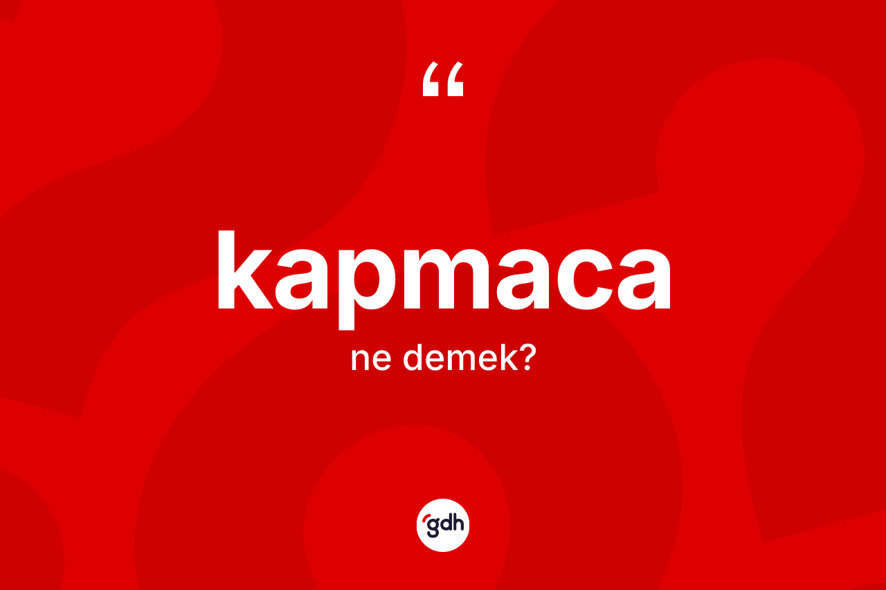 Kapmaca kelimesi ne anlama gelir? Kapmaca kelimesinin özellikleri nelerdir?