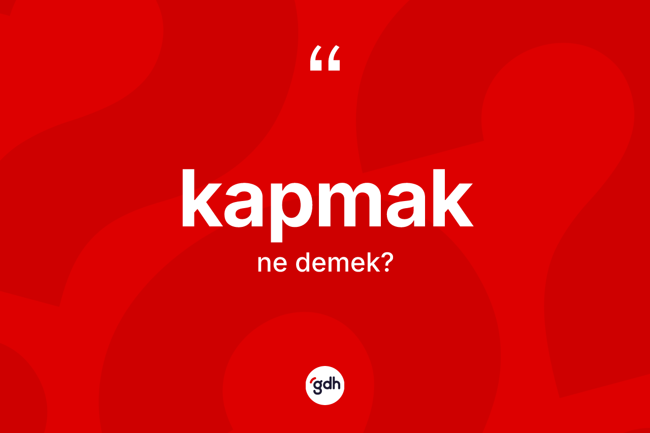 Kapmak kelimesinin tanımı nedir?