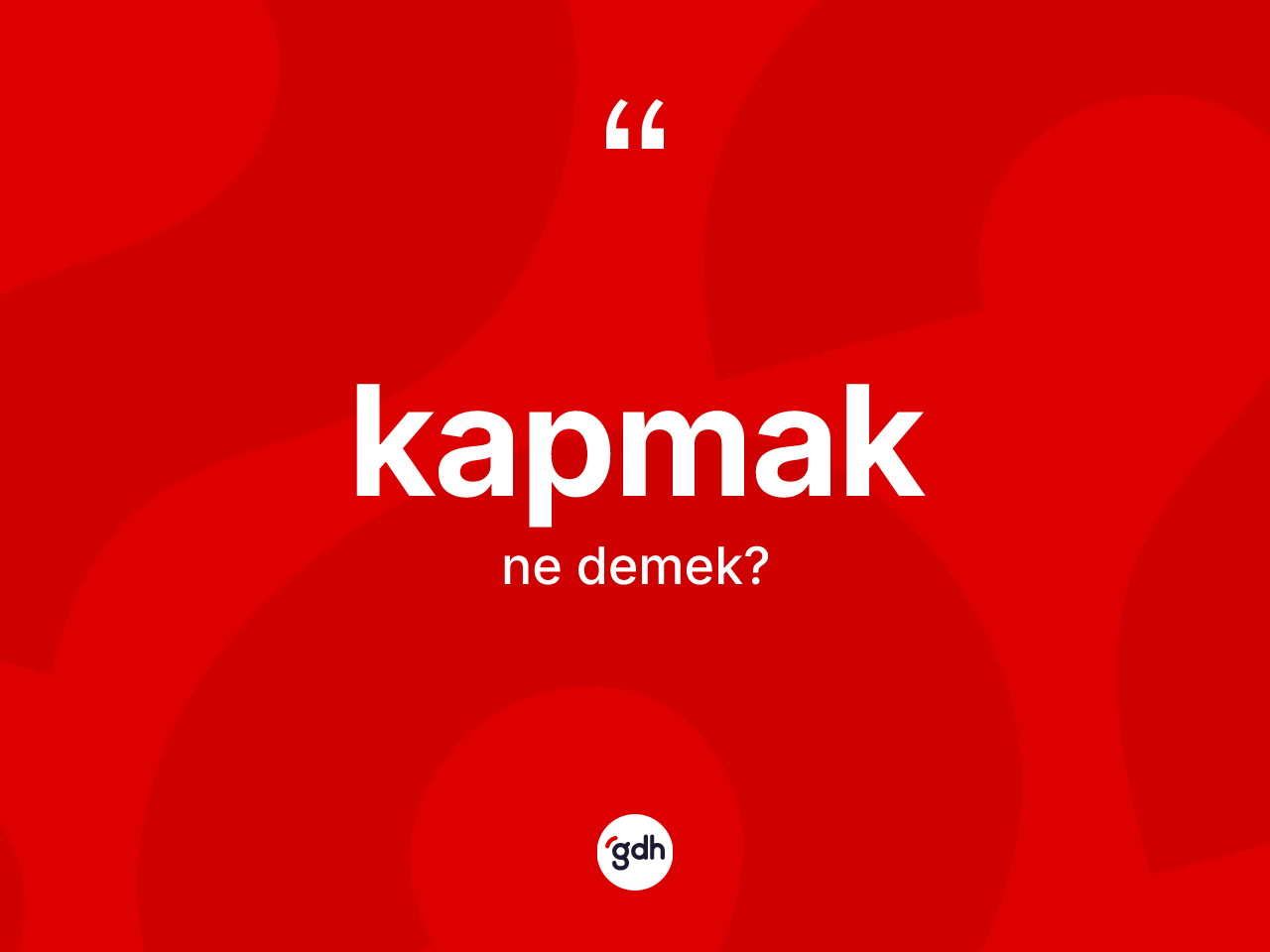 Kapmak kelimesinin tanımı nedir? Kapmak kelimesinin TDK'ya göre açıklaması nedir?