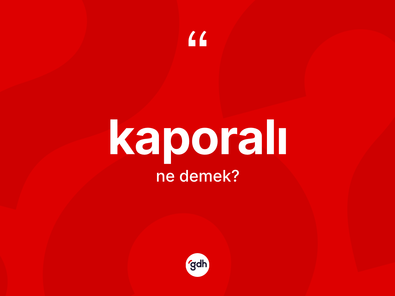 Kaporalı kelimesinin anlamı nedir? Kaporalı kelimesinin kaç farklı anlamı var?