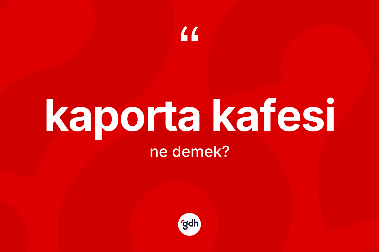 Kaporta kafesi kelimesinin anlamı nedir? Kaporta kafesinin TDK'ya göre anlamı nedir?