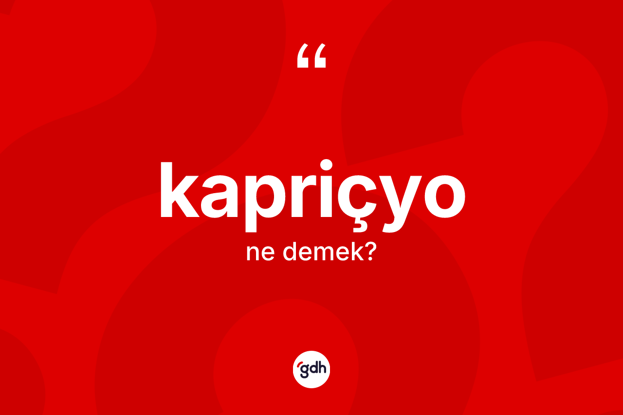 Kapriçyo kelimesinin sözlükteki tanımı nedir?