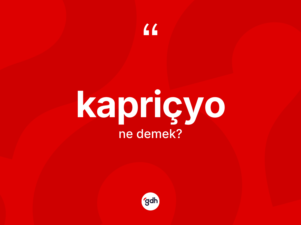 Kapriçyo kelimesinin sözlükteki tanımı nedir? Kapriçyonun halk arasındaki kullanımı nasıldır?
