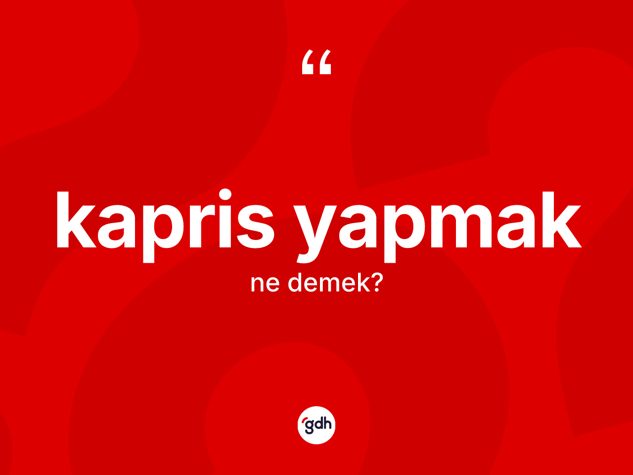 Kapris yapmak ifadesinin kısaca anlamı nedir? Kapris yapmak ifadesi hangi durumlarda kullanılır