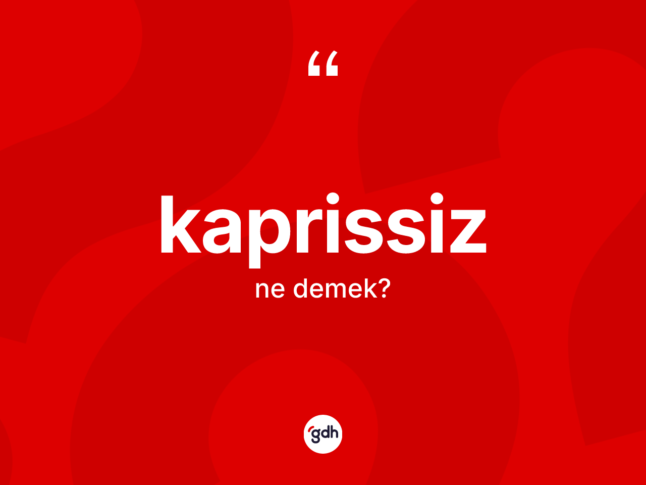 Kaprissiz nedir? Kaprissizin TDK'ya göre anlamı nedir?