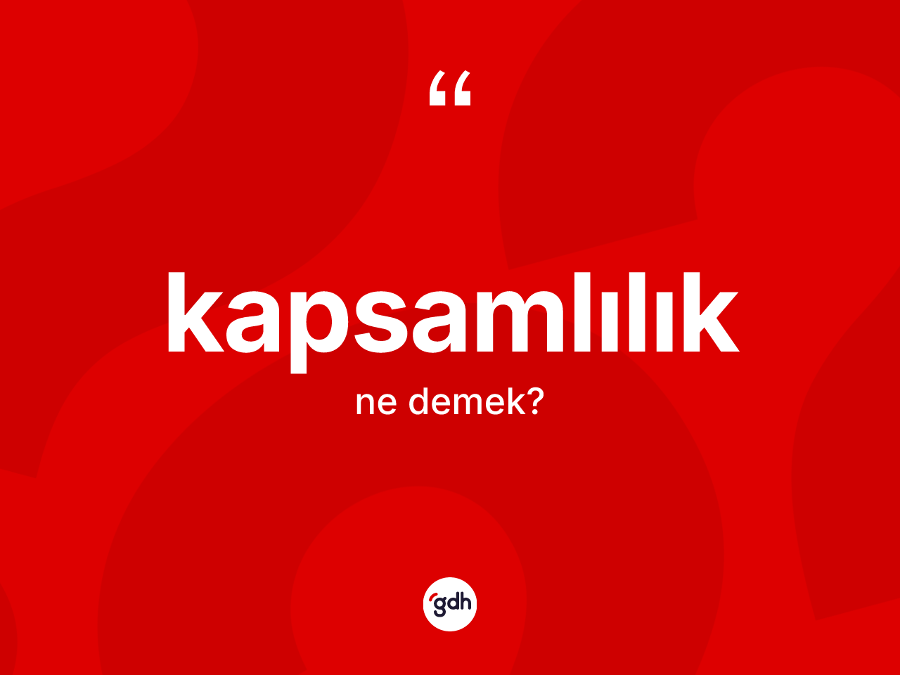 Kapsamlılık kelimesinin anlamı nedir? Kapsamlılığın TDK'ya göre anlamı nedir?