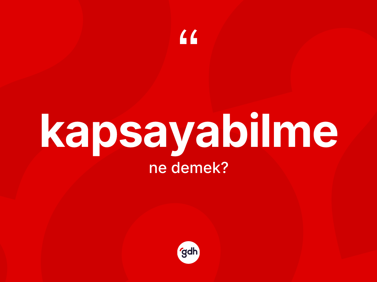 Kapsayabilme kelimesinin anlamı nedir? Kapsayabilme kelimesinin TDK'ya göre açıklaması nedir?