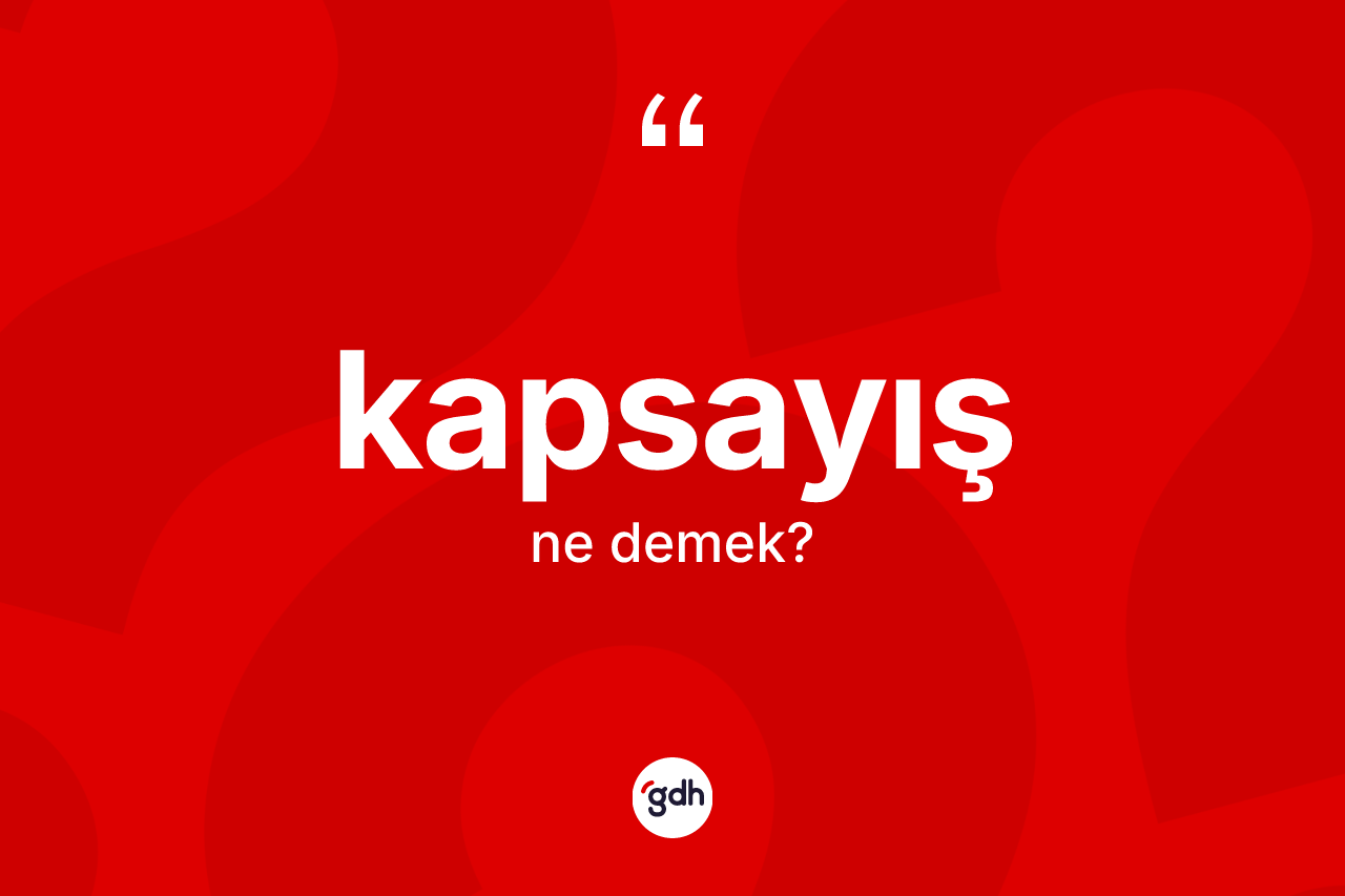 Kapsayış ne anlama gelir? Kapsayışın TDK'ya göre anlamı nedir?