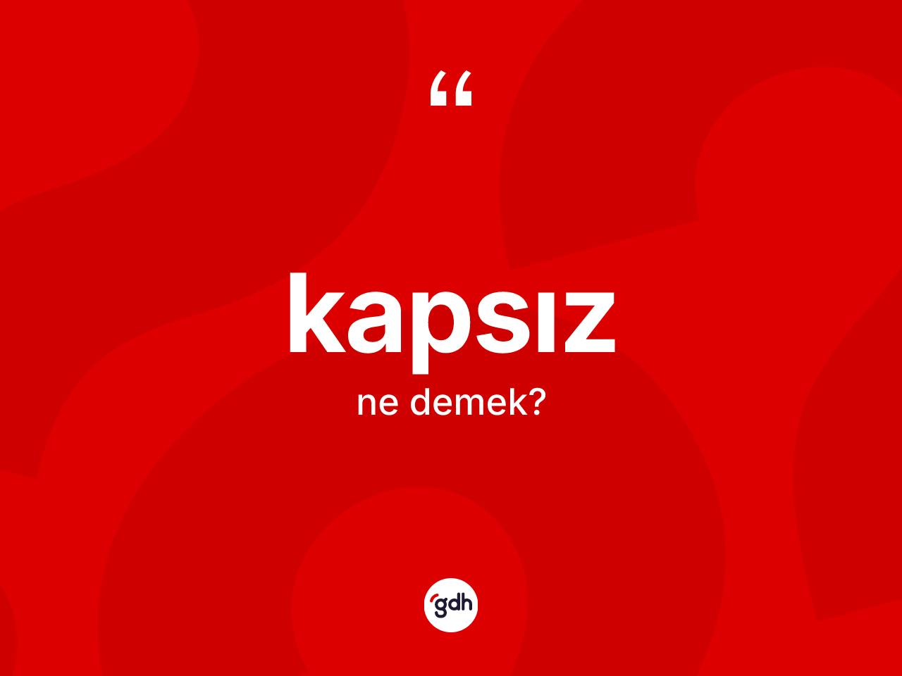 Kapsız kelimesinin anlamı nedir? Kapsız kelimesinin TDK anlamı nedir?
