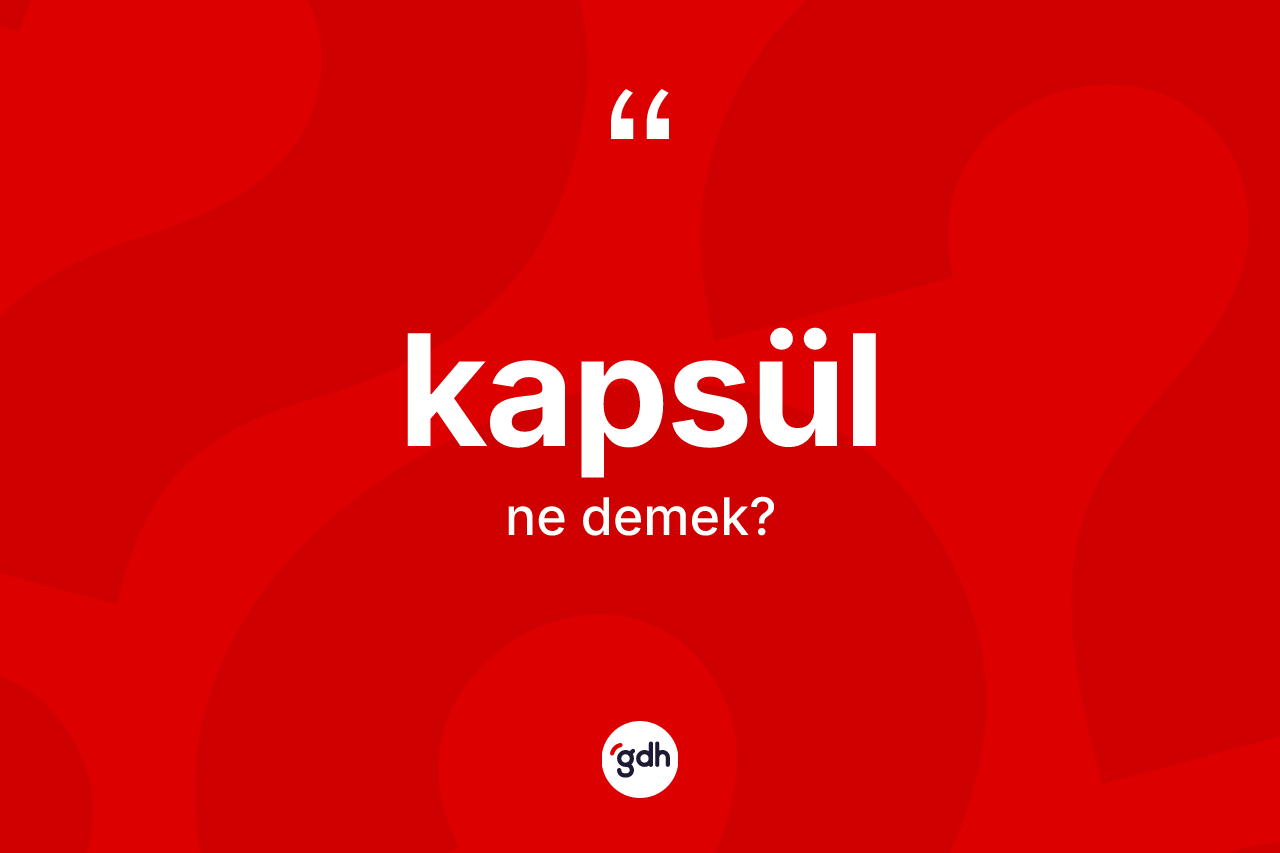 Kapsül ne anlama gelir?