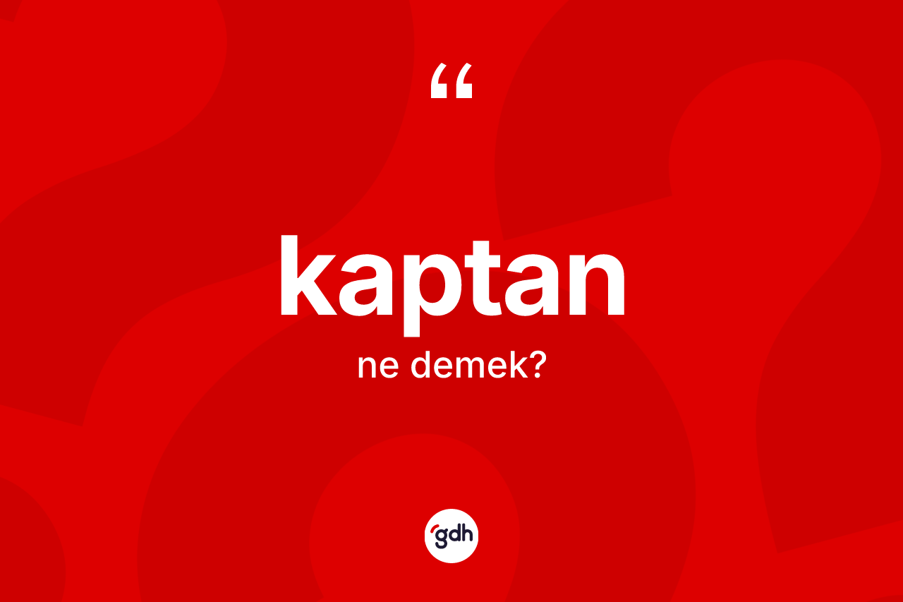 Kaptan kelimesi nedir? Kaptan kelimesinin özellikleri nelerdir?