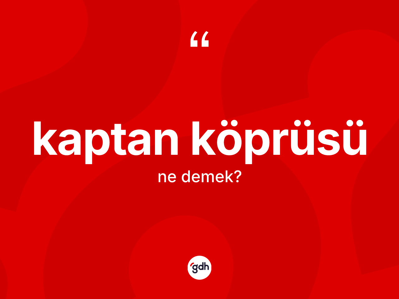 Kaptan köprüsü kelimesinin anlamı nedir? Kaptan köprüsünün kısaca tanımı nedir?