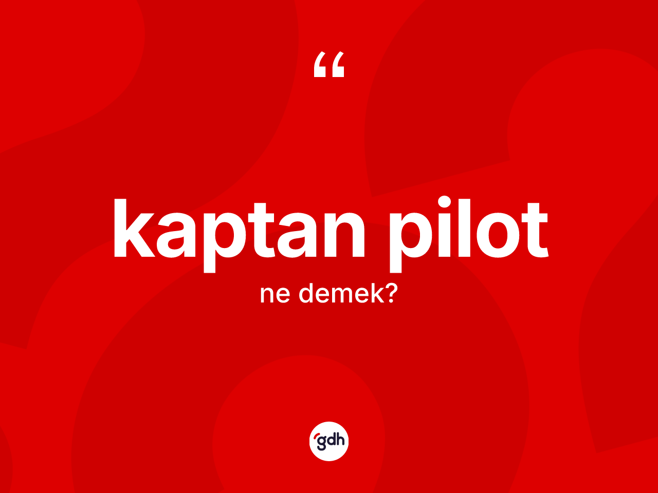 Kaptan pilot kelimesinin tanımı nedir? Kaptan pilotun TDK'ya göre anlamı nedir?