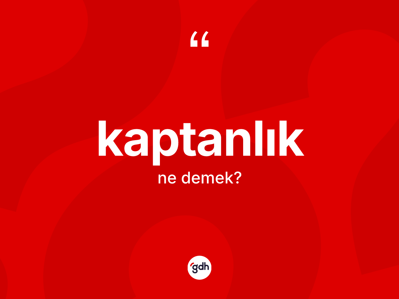 Kaptanlık ne demek? Kaptanlığın TDK'ya göre anlamı nedir?