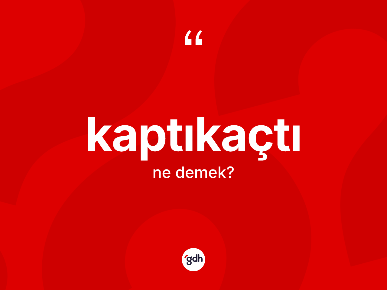 Kaptıkaçtı kelimesi ne demek? Kaptıkaçtının sözlükteki anlamı nedir?