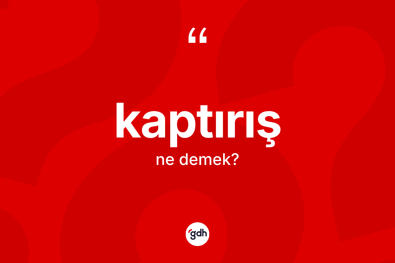 Kaptırış kelimesinin tanımı nedir? Kaptırışın halk arasındaki kullanımı nasıldır?