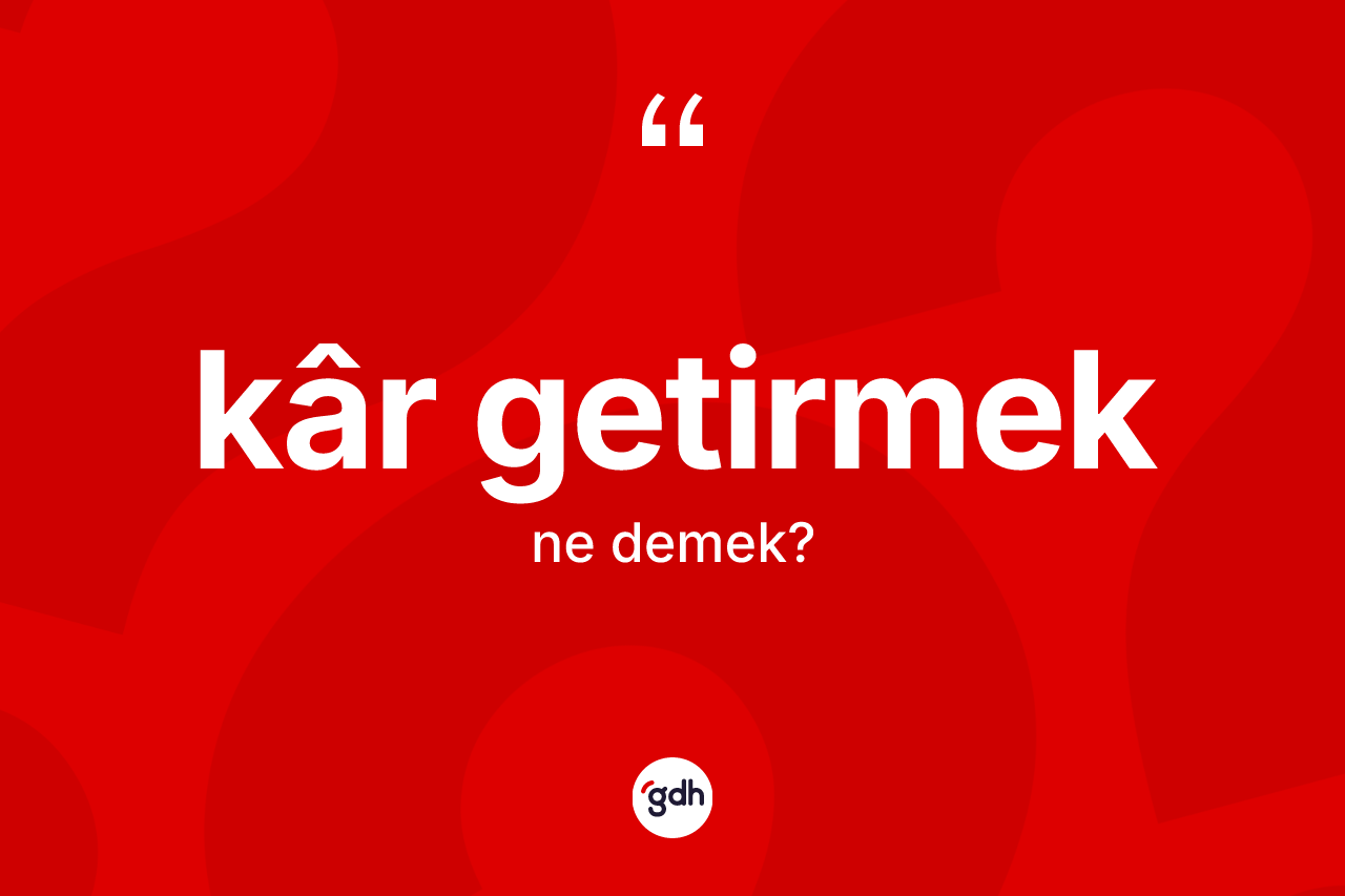 Kâr getirmek ifadesinin sözlükteki anlamı nedir?