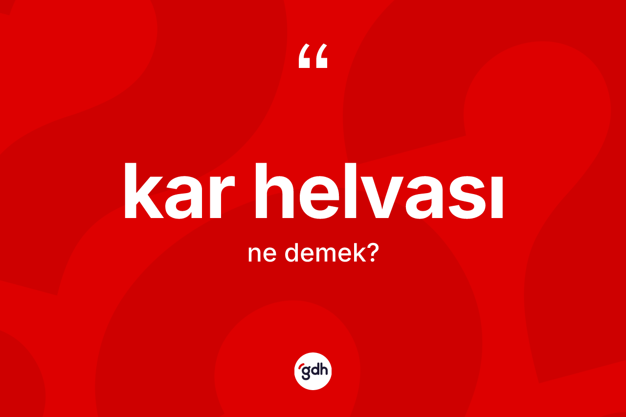Kar helvası kelimesinin anlamı nedir? Kar helvasının TDK'ya göre anlamı nedir?