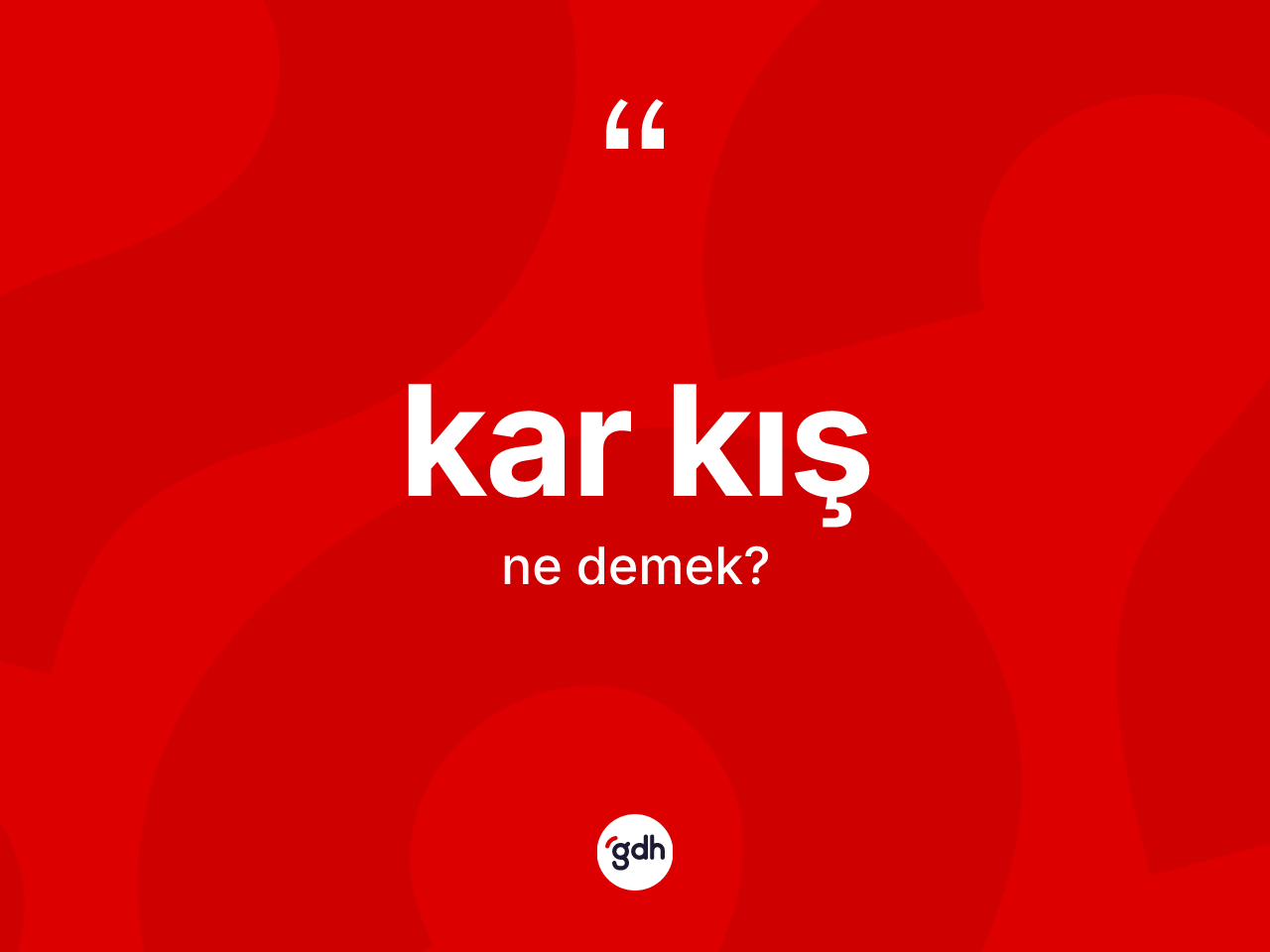 Kar kış  kelimesinin tanımı nedir? Kar kış  kelimesinin TDK'ya göre açıklaması nedir?
