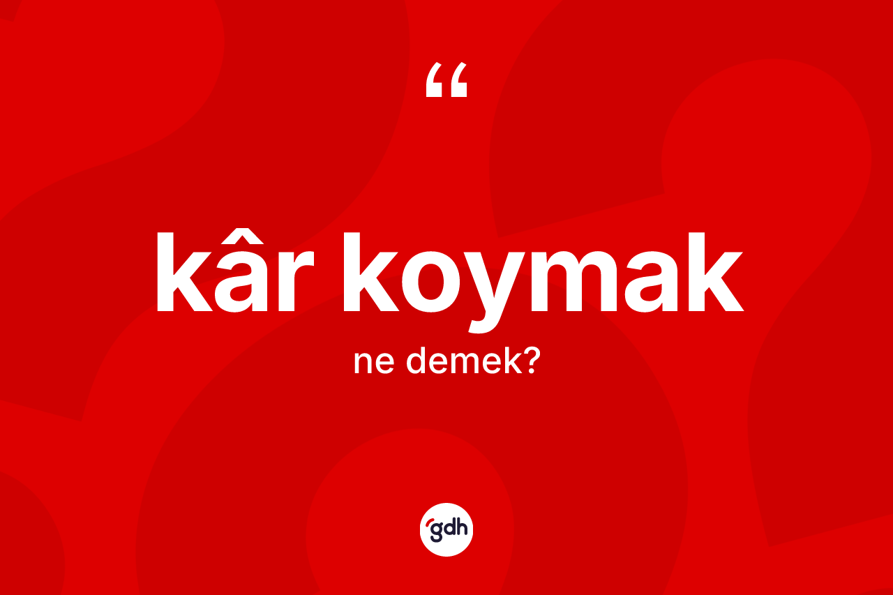 Kâr koymak ifadesinin anlamı nedir?