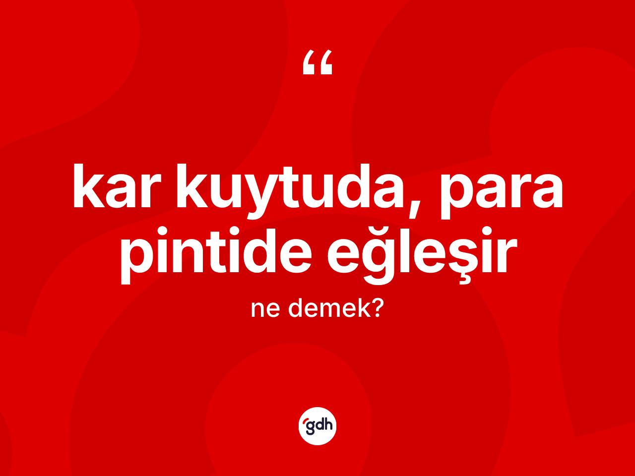 Kar kuytuda, para pintide eğleşir ne anlama gelir? Kar kuytuda, para pintide eğleşir ifadesinin sözlük anlamı nedir?