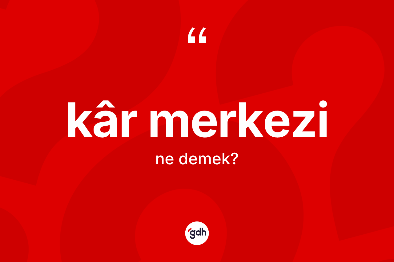 Kâr merkezi ne demek? Kâr merkezinin TDK'ya göre anlamı nedir?