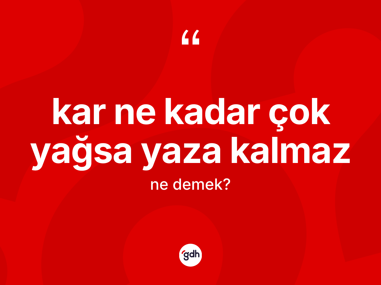 Kar ne kadar çok yağsa yaza kalmaz ifadesinin kısaca tanımı nedir? Kar ne kadar çok yağsa yaza kalmaz ifadesi hangi durumlarda kullanılır