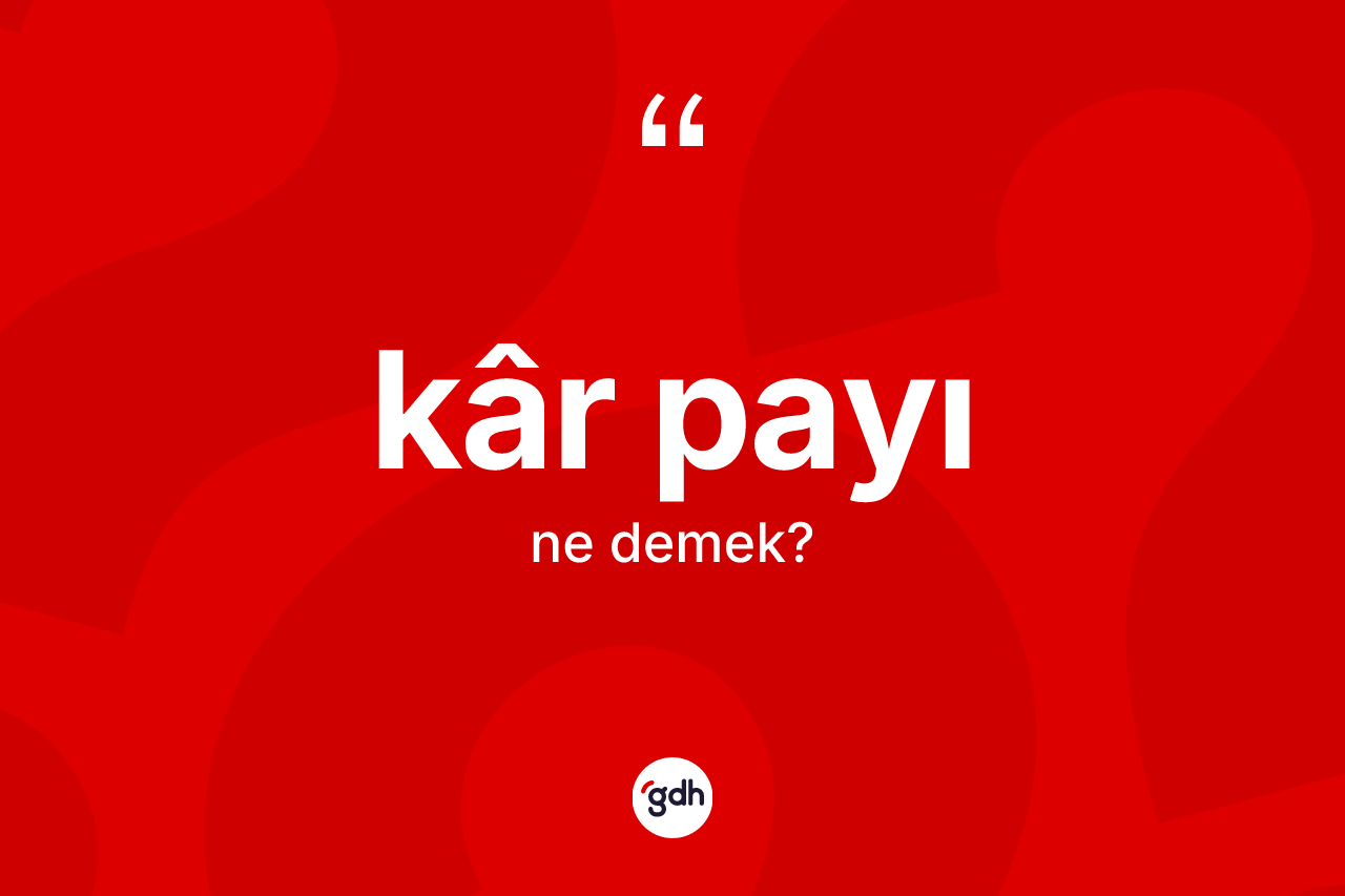 Kâr payı kelimesinin sözlükteki tanımı nedir? Kâr payının halk arasındaki kullanımı nasıldır?