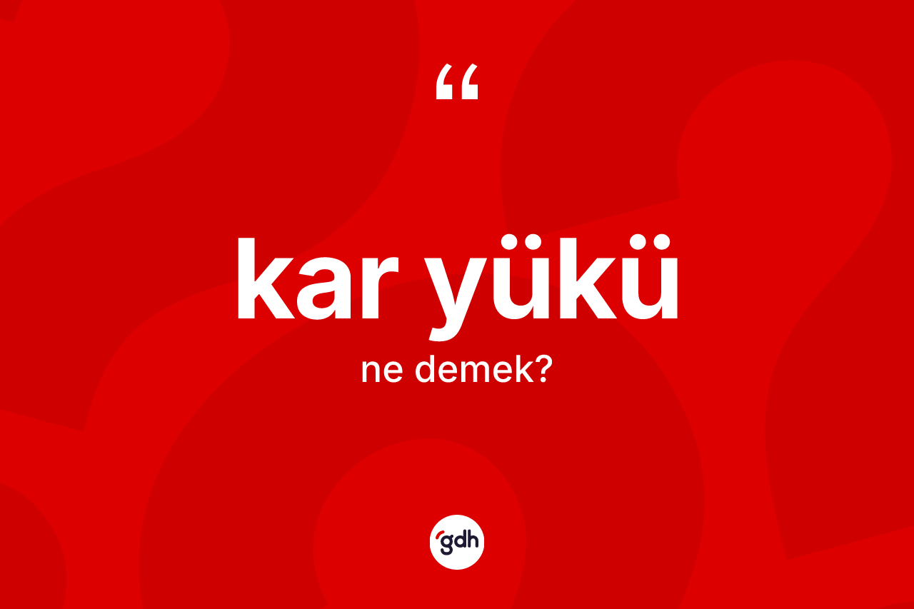 Kar yükü kelimesinin tanımı nedir? Kar yükü kelimesinin TDK anlamı nedir?