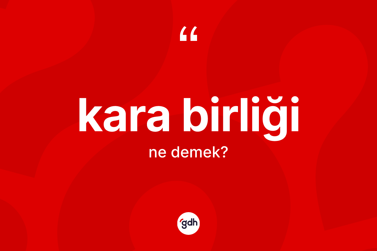 Kara birliği  kelimesi ne demek? Kara birliği in halk arasındaki kullanımı nasıldır?