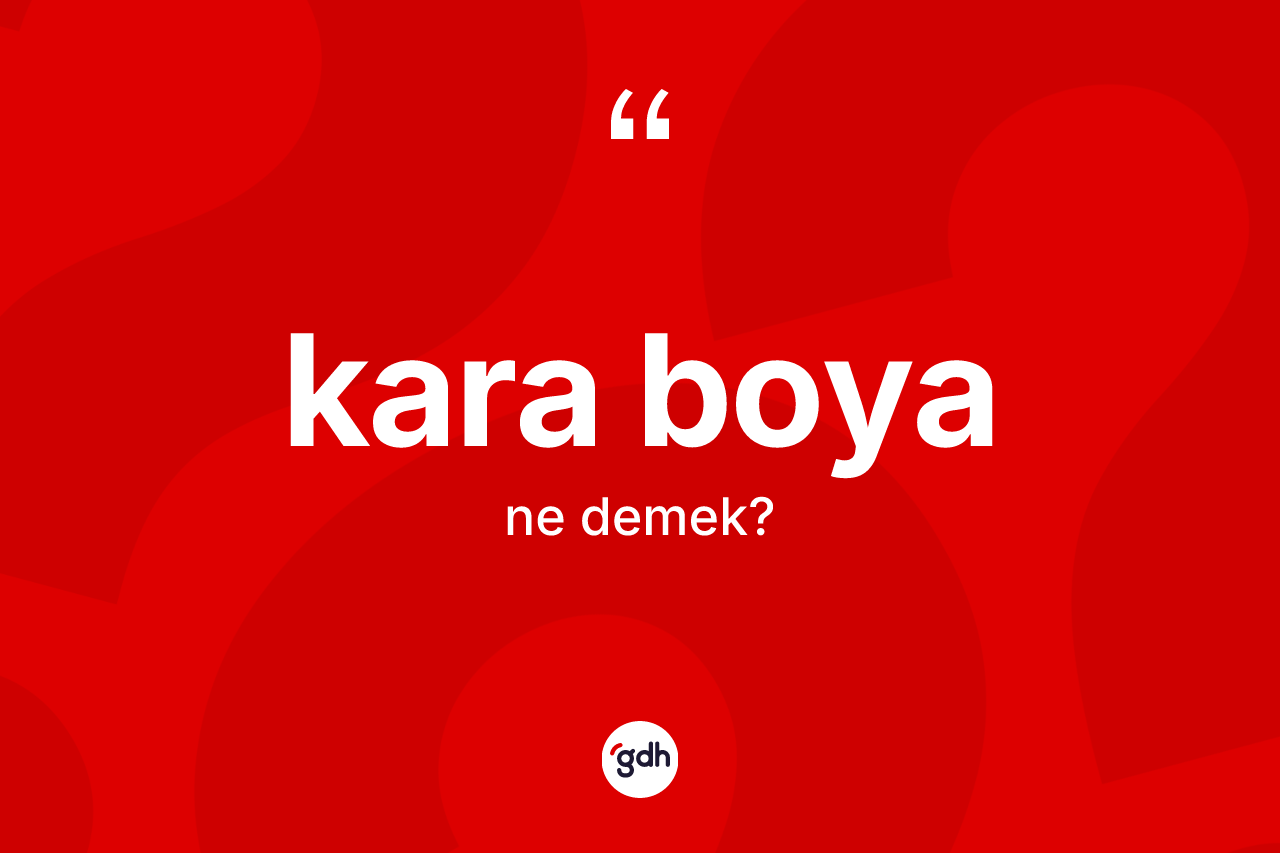 Kara boya kelimesinin anlamı nedir? Kara boyanın sözlükteki anlamı nedir?