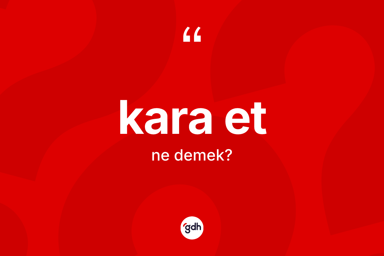 Kara et kelimesinin tanımı nedir? Kara etin TDK'ya göre anlamı nedir?