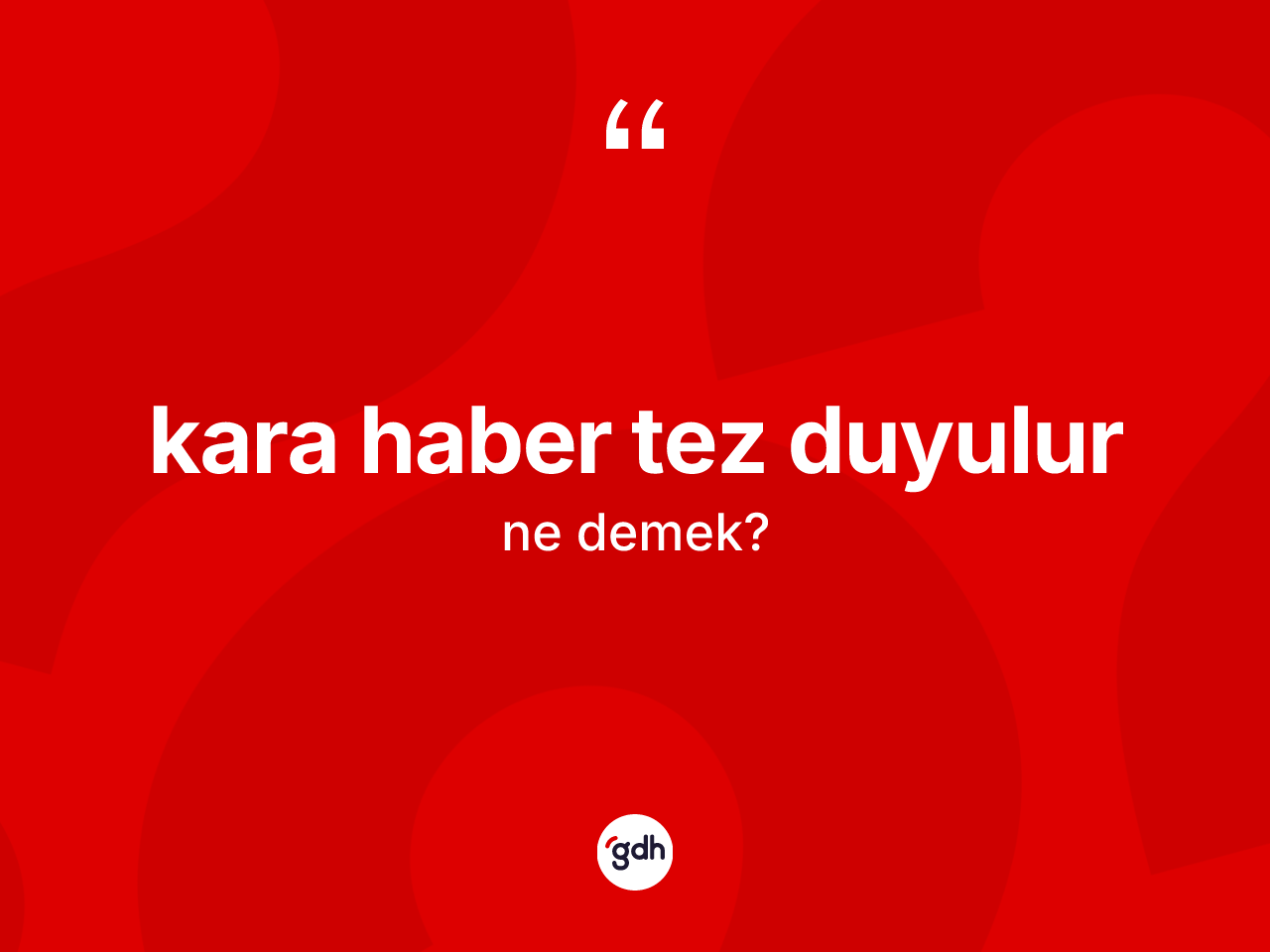 Kara haber tez duyulur ifadesinin tanımı nedir? Kara haber tez duyulur sözü nerede kullanılır?