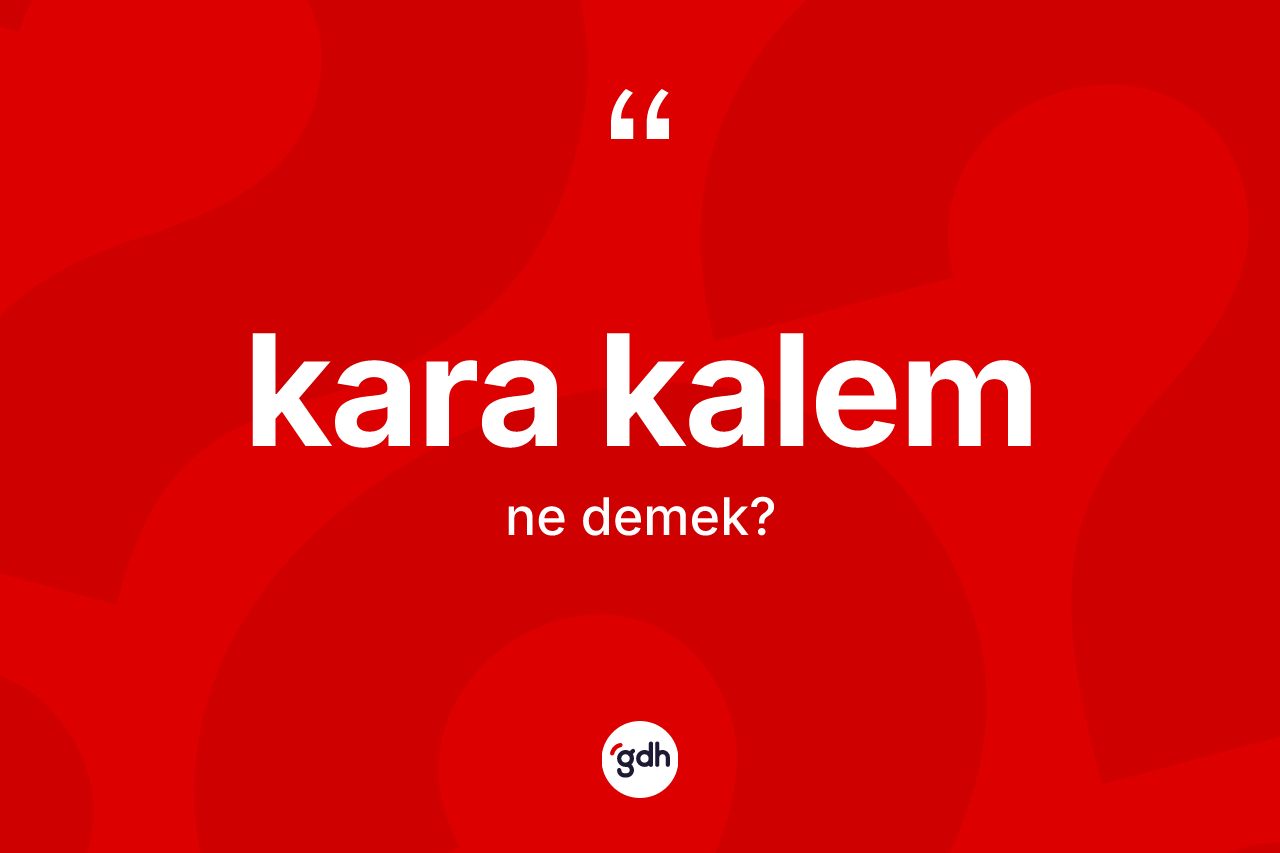 Kara kalem kelimesinin sözlükteki tanımı nedir? Kara kalem kelimesinin TDK anlamı nedir?