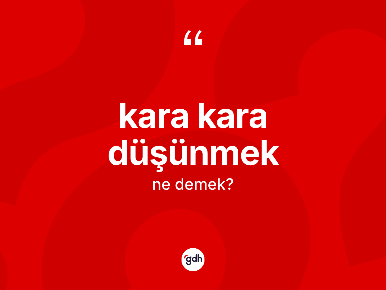 Kara kara düşünmek ne demektir? Kara kara düşünmek sözünün TDK anlamı nedir?