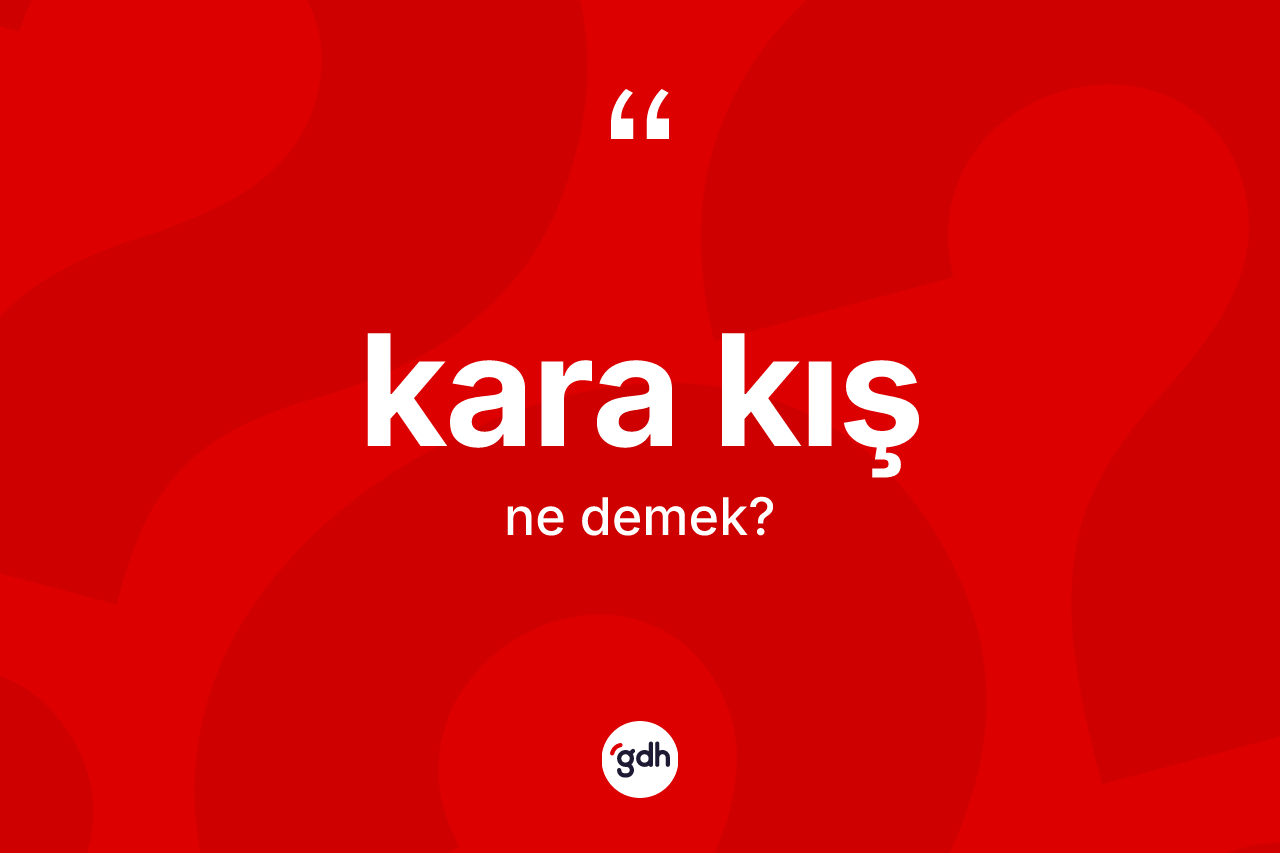Kara kış kelimesinin sözlükteki tanımı nedir? Kara kışın sözlükteki anlamı nedir?
